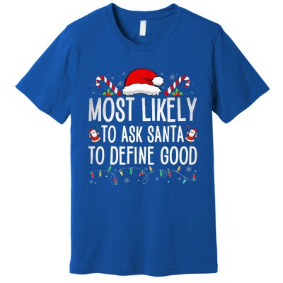 Most Likely To Ask Santa To Define Good Funny Christmas  Premium T-Shirt