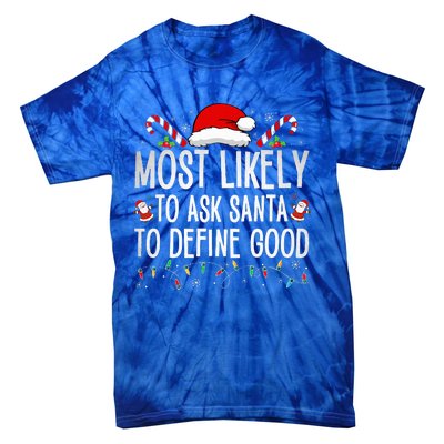 Most Likely To Ask Santa To Define Good Funny Christmas  Tie-Dye T-Shirt