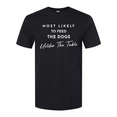 Most Likely To Feed The Dogs Under Table Thanksgiving Dinner Softstyle CVC T-Shirt