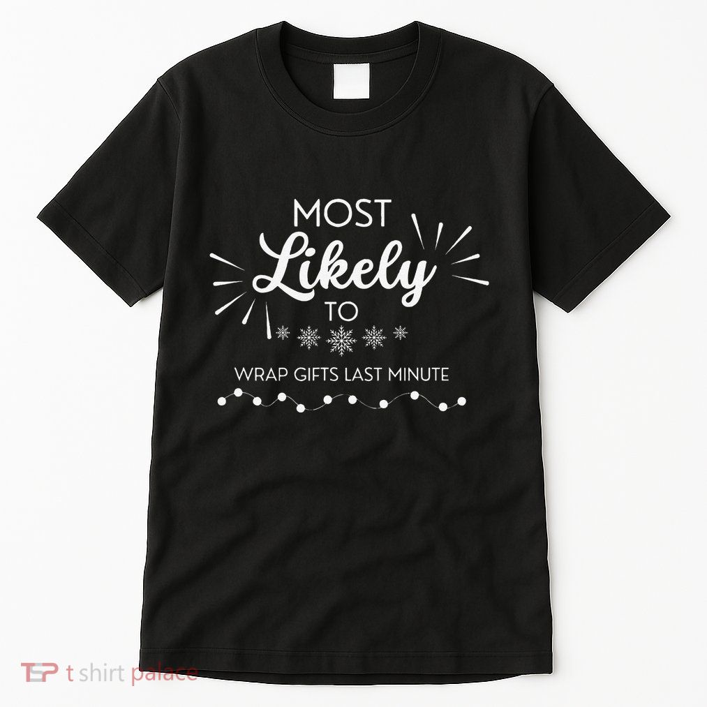 Most Likely To Wrap Gifts Past Minute Funny Christmas Tall T-Shirt