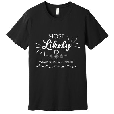 Most Likely To Wrap Gifts Past Minute Funny Christmas Premium T-Shirt
