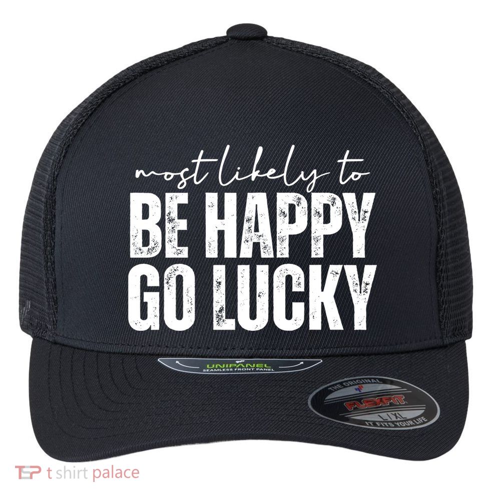 Most Likely To Be Happy Go Lucky St Patricks Day Flexfit Unipanel Trucker Cap