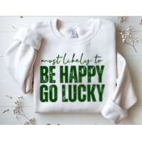 Most Likely To Be Happy Go Lucky St Patricks Day Sweatshirt