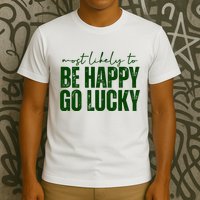 Most Likely To Be Happy Go Lucky St Patricks Day T-Shirt
