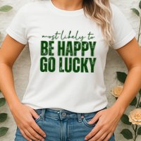 Most Likely To Be Happy Go Lucky St Patricks Day Womens T-Shirt