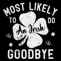 Most Likely To Do An Irish Exit Goodbye St PatrickS Day Poster