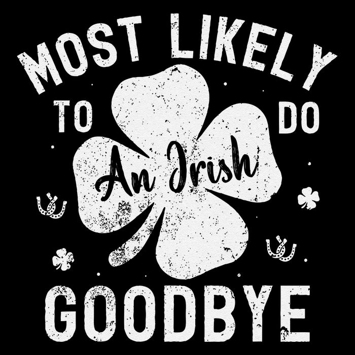 Most Likely To Do An Irish Exit Goodbye St PatrickS Day Poster