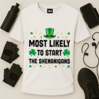 Most Likely To Start The Shenanigans Funny St Patricks Day Performance Shirt