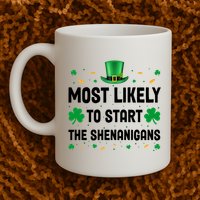 Most Likely To Start The Shenanigans Funny St Patricks Day Mug