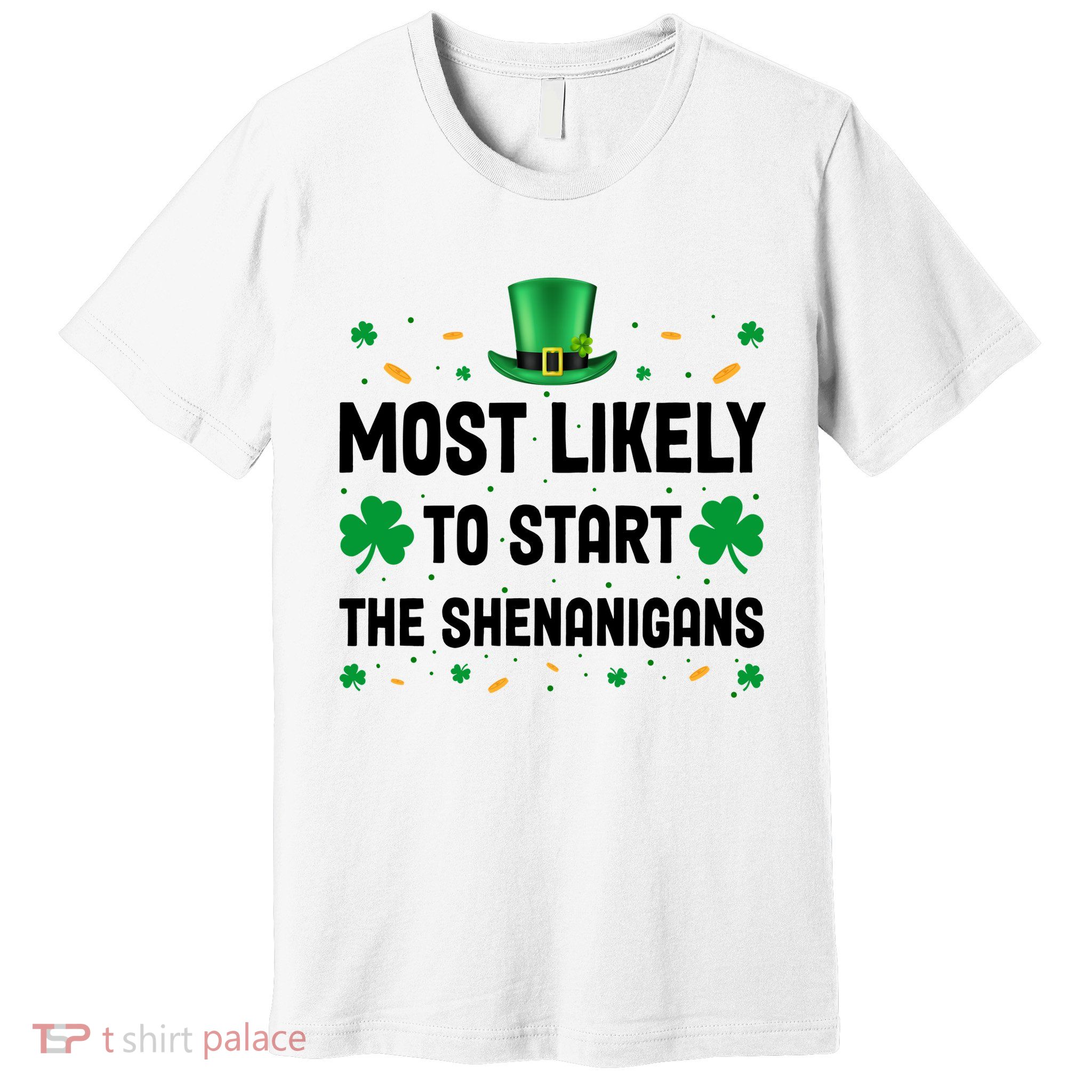 Most Likely To Start The Shenanigans Funny St Patricks Day Premium T-Shirt