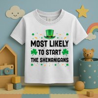 Most Likely To Start The Shenanigans Funny St Patricks Day Toddler T-Shirt