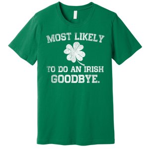 Most Likely To Do An Irish Goodbye Funny St PatrickS Day Premium T-Shirt