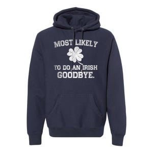 Most Likely To Do An Irish Goodbye Funny St PatrickS Day Premium Hoodie