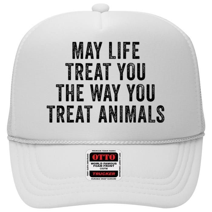 May Life Treat You The Way You Treat Animals Retro Vintage High Crown Mesh Back Trucker Hat