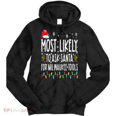 Most Likely To Ask Santa For Milwaukee Tools Christmas Xmas Tie Dye Hoodie