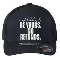 Most Likely To Be Yours No Refunds Funny Flexfit Unipanel Trucker Cap