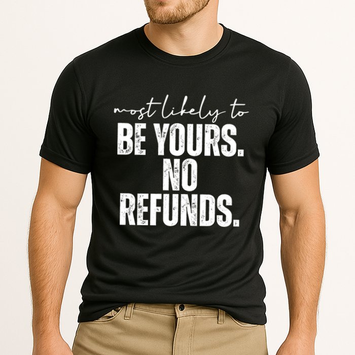 Most Likely To Be Yours No Refunds Funny Performance Shirt