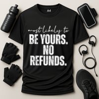 Most Likely To Be Yours No Refunds Funny Performance Shirt