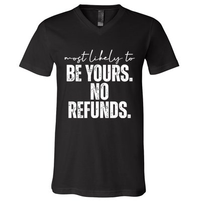 Most Likely To Be Yours No Refunds Funny V-Neck T-Shirt