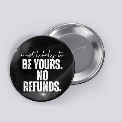 Most Likely To Be Yours No Refunds Funny Button