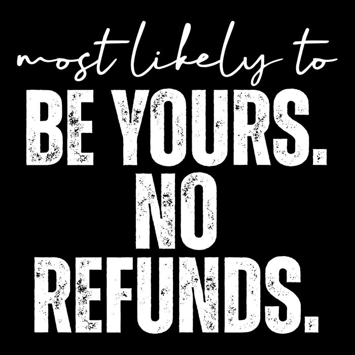 Most Likely To Be Yours No Refunds Funny Button