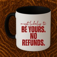 Most Likely To Be Yours No Refunds Funny Mug