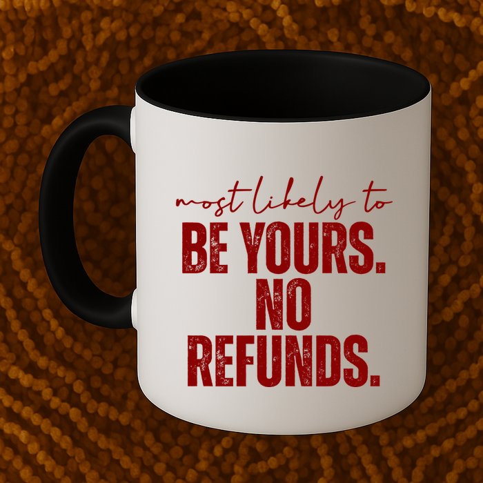 Most Likely To Be Yours No Refunds Funny Mug