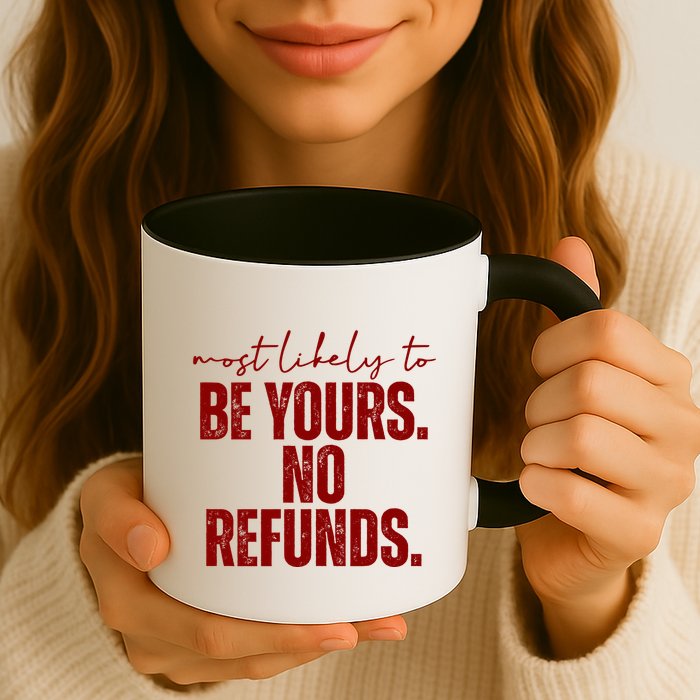 Most Likely To Be Yours No Refunds Funny Mug
