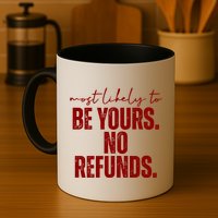 Most Likely To Be Yours No Refunds Funny Mug