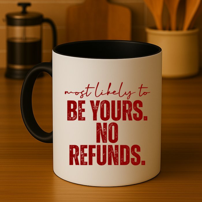 Most Likely To Be Yours No Refunds Funny Mug