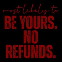 Most Likely To Be Yours No Refunds Funny Mug