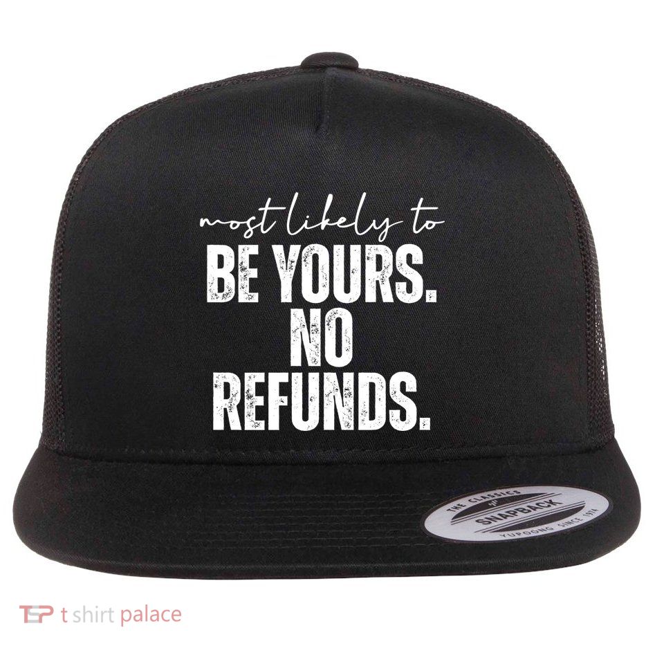 Most Likely To Be Yours No Refunds Funny Flatbill Hat