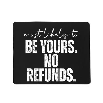 Most Likely To Be Yours No Refunds Funny Mousepad
