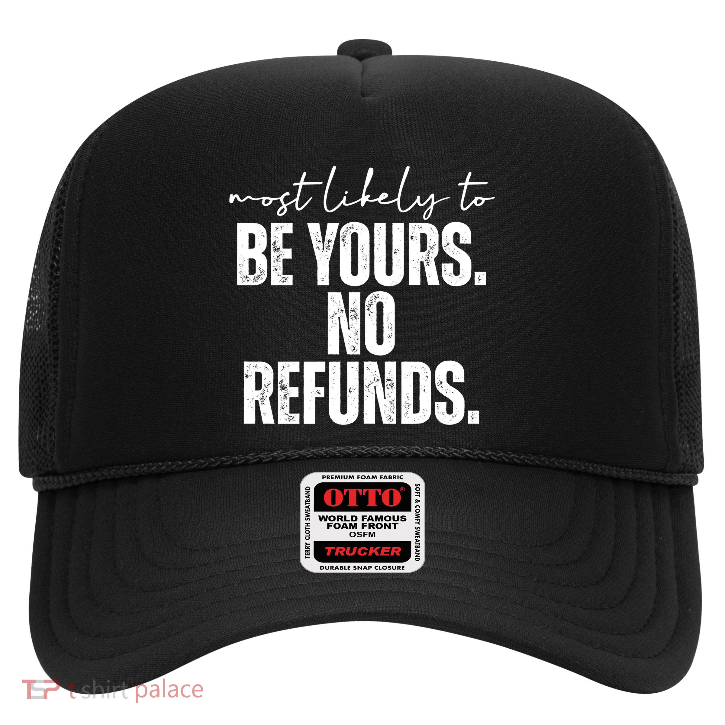 Most Likely To Be Yours No Refunds Funny Trucker Hat