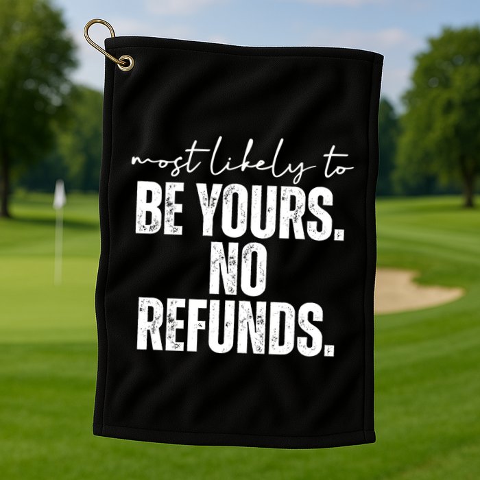 Most Likely To Be Yours No Refunds Funny Golf Towel
