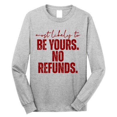 Most Likely To Be Yours No Refunds Funny Long Sleeve Shirt