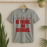 Most Likely To Be Yours No Refunds Funny T-Shirt