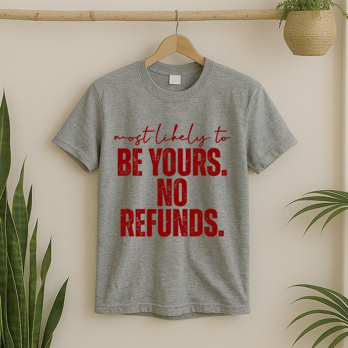 Most Likely To Be Yours No Refunds Funny T-Shirt