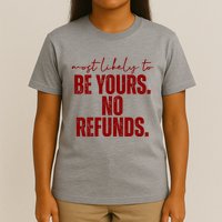 Most Likely To Be Yours No Refunds Funny T-Shirt