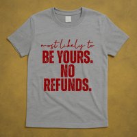 Most Likely To Be Yours No Refunds Funny T-Shirt