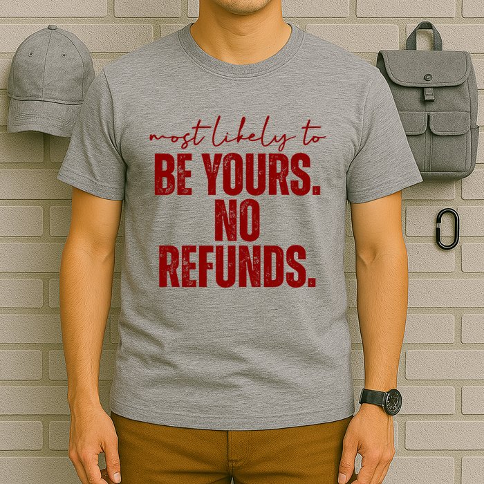 Most Likely To Be Yours No Refunds Funny T-Shirt