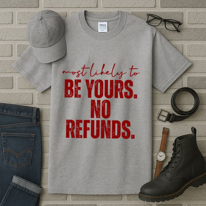 Most Likely To Be Yours No Refunds Funny Tall T-Shirt