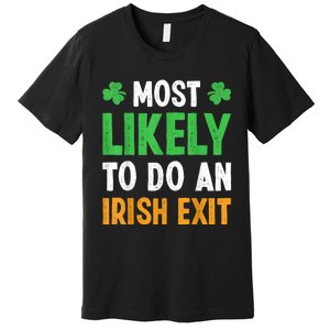 Most Likely To Do An Irish Exit Funny St Patrick Premium T-Shirt