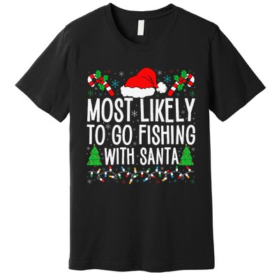 Most Likely To Go Fishing With Santa Funny Fishing Christmas Gift Premium T-Shirt