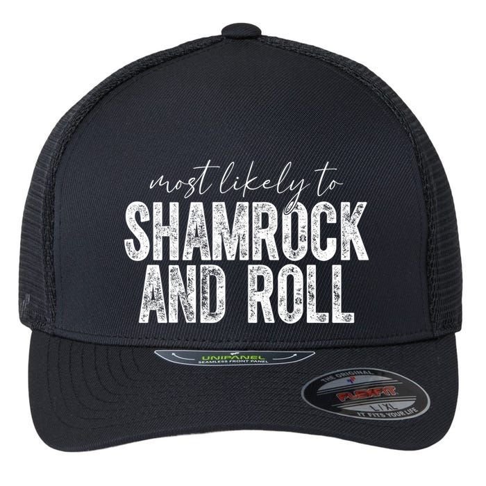 Most Likely To Be Shamrock And Roll Funny St Patricks Day Flexfit Unipanel Trucker Cap
