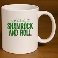 Most Likely To Be Shamrock And Roll Funny St Patricks Day 11oz C Handle Ceramic Mug