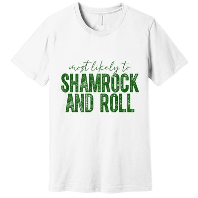 Most Likely To Be Shamrock And Roll Funny St Patricks Day Premium T-Shirt