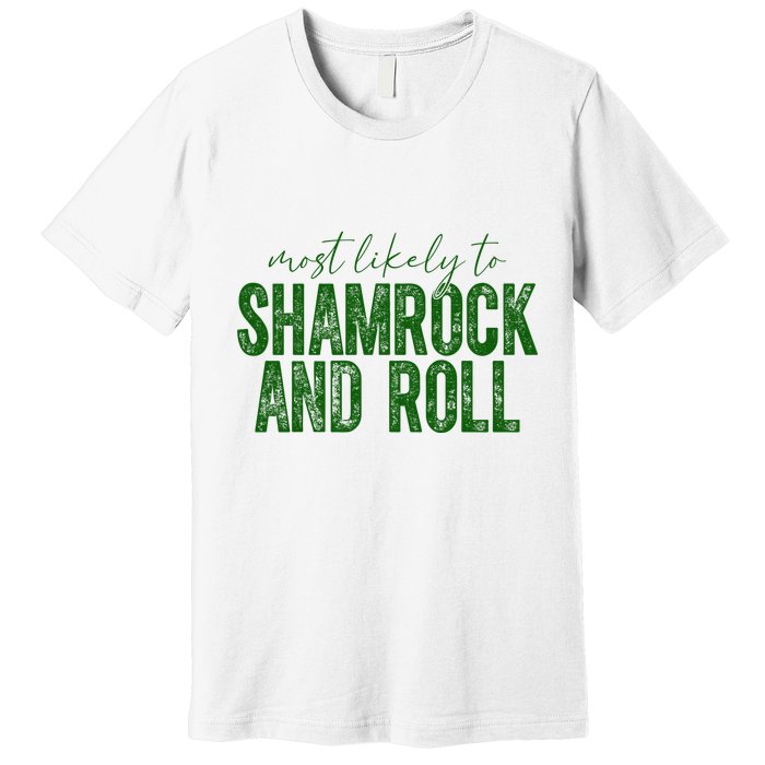 Most Likely To Be Shamrock And Roll Funny St Patricks Day Premium T-Shirt