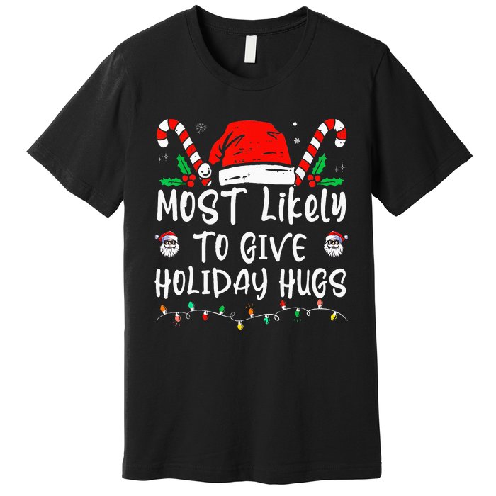 Most Likely To Give Holiday Hugs Funny Christmas Premium T-Shirt