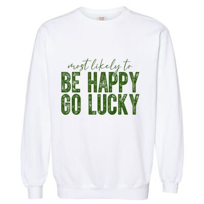Most Likely To Be Happy Go Lucky Funny St Patricks Day Garment-Dyed Sweatshirt